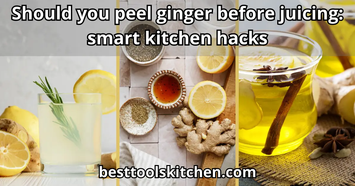 Should you peel ginger before juicing: smart kitchen hacks