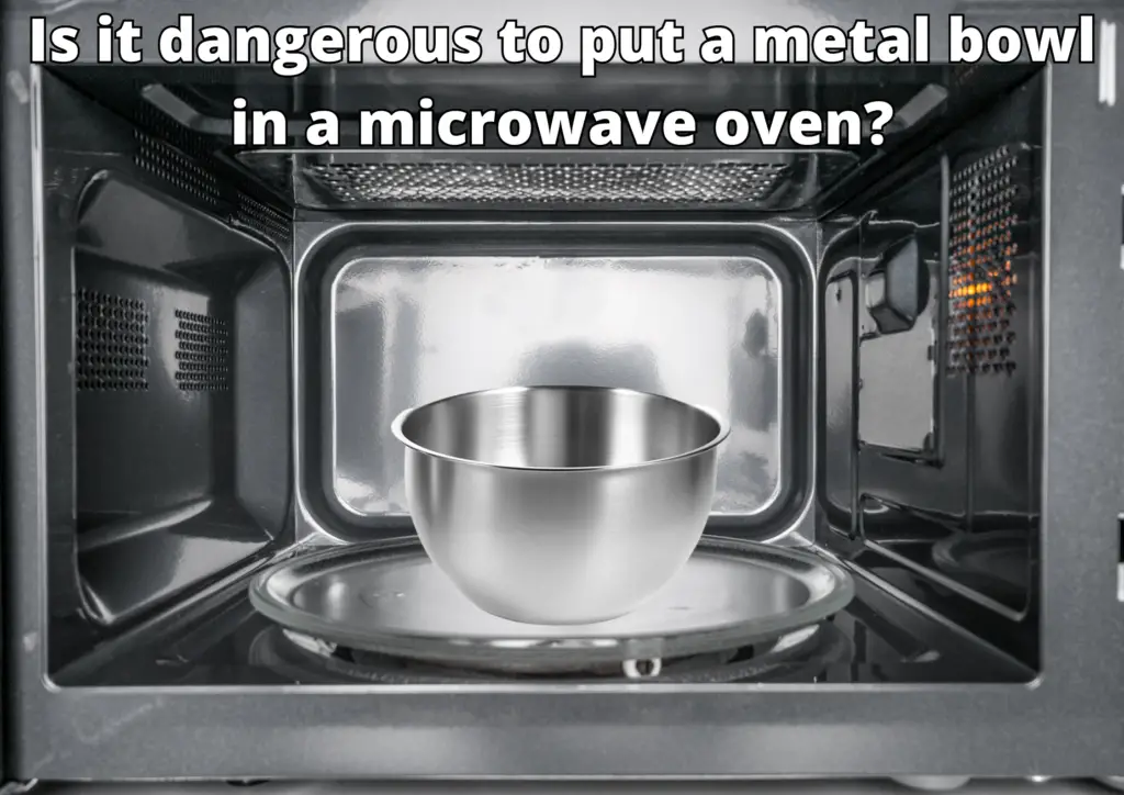 Is it dangerous to put a metal bowl in a microwave oven?